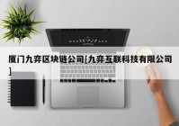 厦门九弈区块链公司[九弈互联科技有限公司]