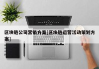 区块链公司营销方案[区块链运营活动策划方案]