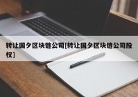 转让国夕区块链公司[转让国夕区块链公司股权]