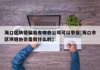 海口区块链骗局有哪些公司可以举报[海口市区块链协会是做什么的]