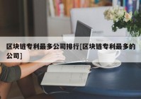 区块链专利最多公司排行[区块链专利最多的公司]