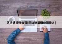 区块链捐赠公司[区块链捐赠公司排名]