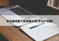 中兴通讯旗下区块链公司[中兴产业链]