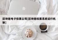 区块链电子投票公司[区块链投票系统运行机制]