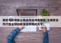 微软与区块链公司合作伙伴有哪些[与微软合作打造全球创新交流学院的大学]