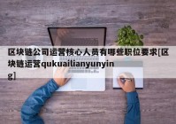 区块链公司运营核心人员有哪些职位要求[区块链运营qukuailianyunying]