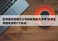 区块链如何提升公司的财务能力发展[财务区块链技术的5个挑战]